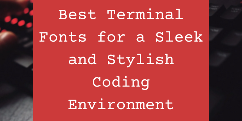 15 Best Terminal Fonts for a Sleek and Stylish Coding Environment