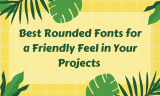 20 Best Rounded Fonts for a Friendly Feel in Your Projects